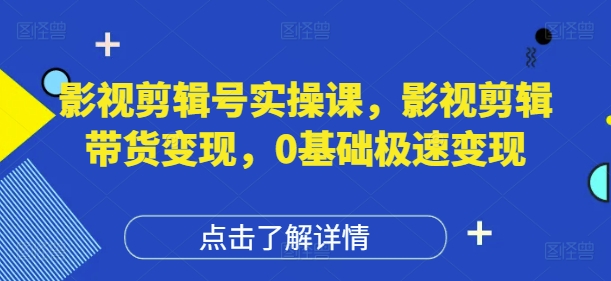 
影视剪辑号实操课，影视剪辑带货变现，0基础极速变现
-副业站
-第1
张图片
